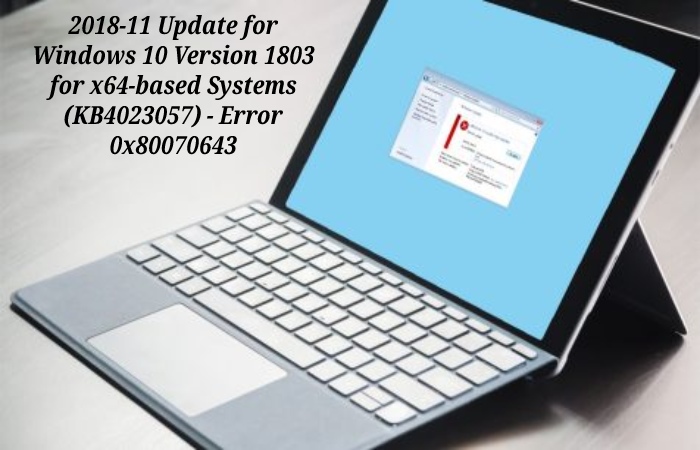 2018-11 update for windows 10 version 1803 for x64-based systems (kb4023057) - Error 0x80070643 