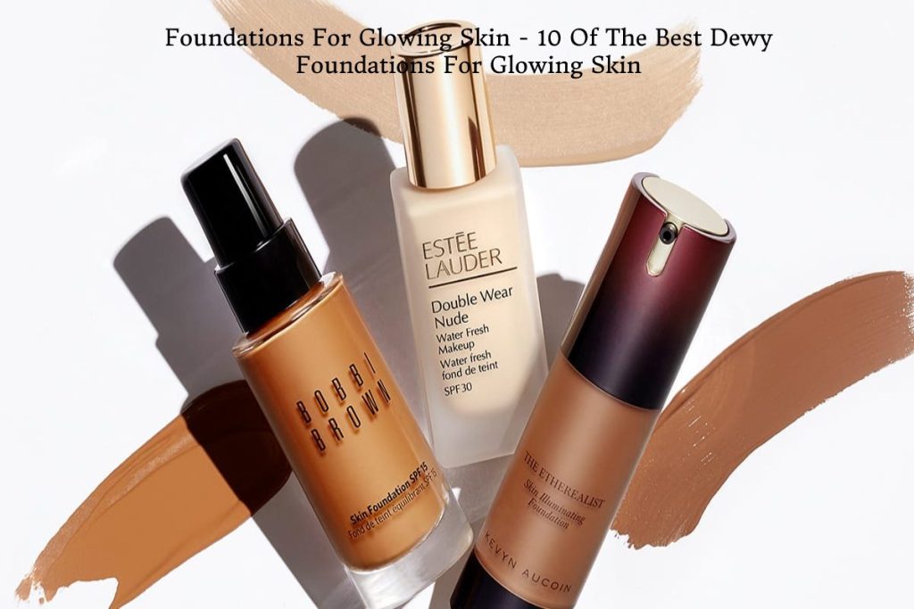 Foundations For Glowing Skin 10 Best Foundations For Glowing Skin