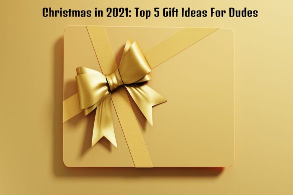 Christmas in 2021_ Top 5 Gift Ideas For Dudes Christmas in 2021_ Top 5 Gift Ideas For Dudes
