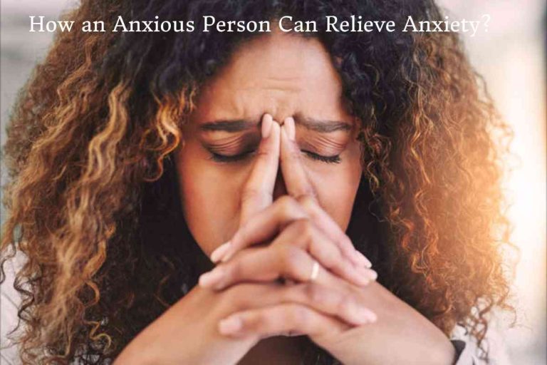 How an Anxious Person Can Relieve Anxiety_