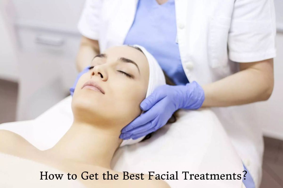 How to Get the Best Facial Treatments_