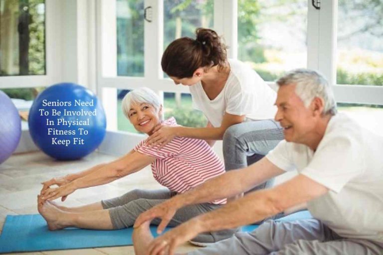 Seniors Need To Be Involved In Physical Fitness To Keep Fit