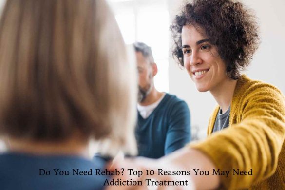 Top 10 Reasons You May Need Addiction Treatment