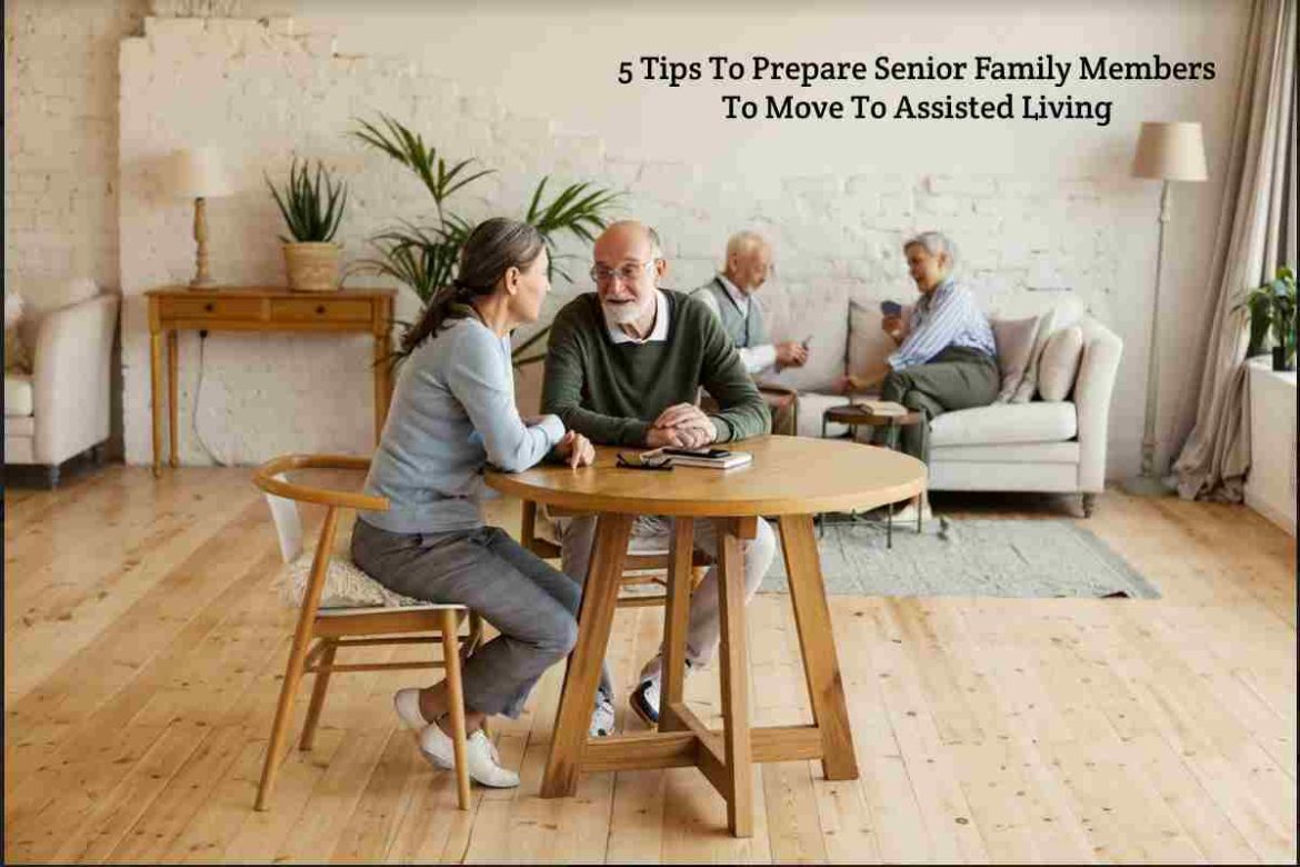 5 Tips To Prepare Senior Family Members To Move To Assisted Living 5 Tips To Prepare Senior Family Members To Move To Assisted Living