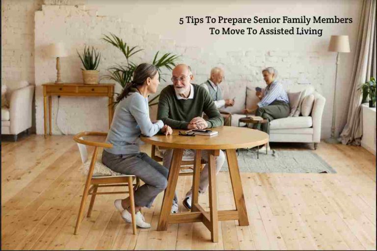 5 Tips To Prepare Senior Family Members To Move To Assisted Living