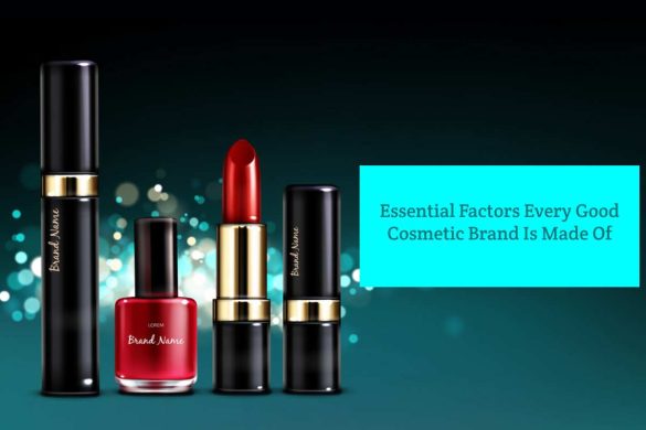 Essential Factors Every Good Cosmetic Brand Is Made Of