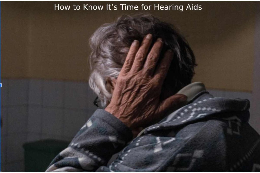 How to Know It’s Time for Hearing Aids