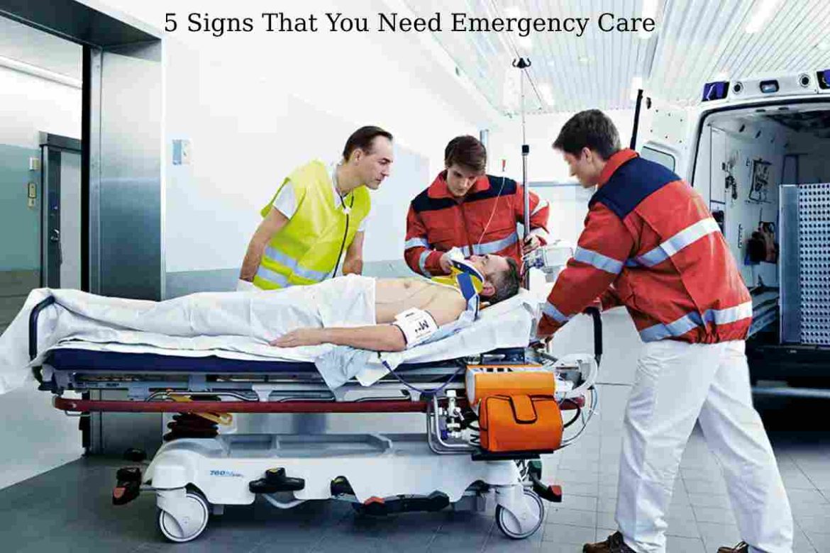 5 Signs That You Need Emergency Care 5 Signs That You Need Emergency Care