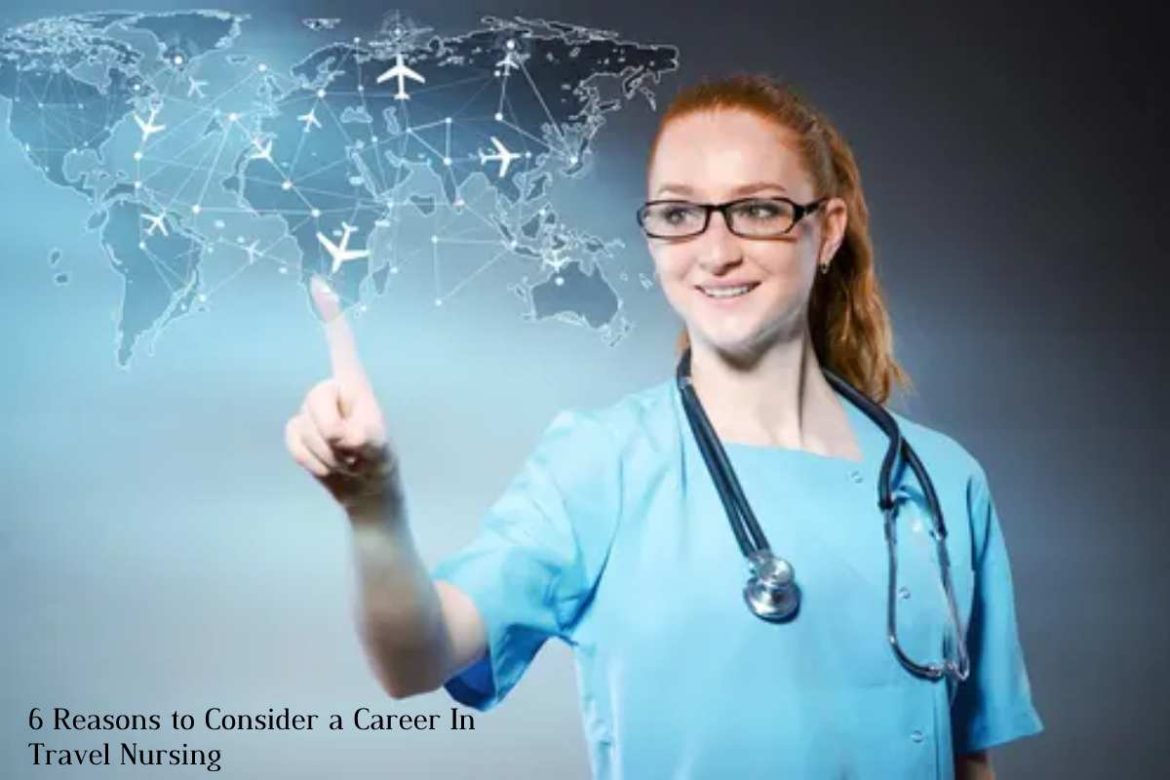 6 Reasons to Consider a Career In Travel Nursing