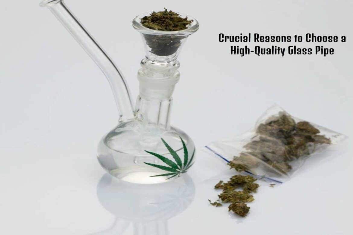 Crucial-Reasons-to-Choose-a-High-Quality-Glass-Pipe