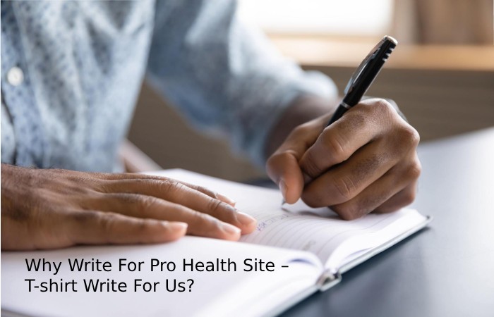 Why Write For Pro Health Site – T-shirt Write For Us_