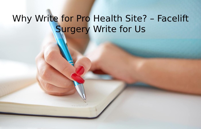 Why Write for Pro Health Site_ – Facelift Surgery Write for Us