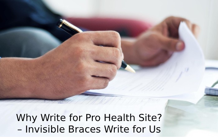 Why Write for Pro Health Site_ – Invisible Braces Write for Us