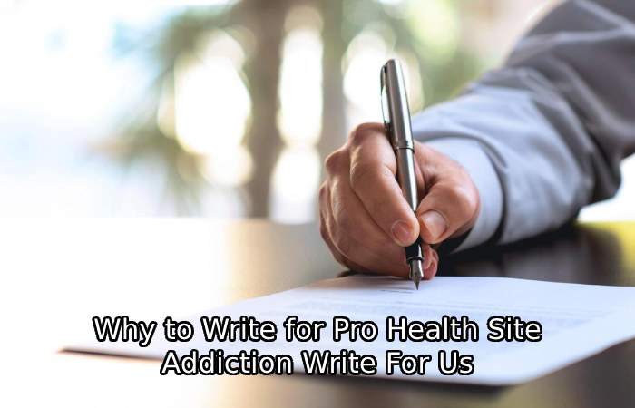 Why to Write for Pro Health Site – Addiction Write For Us